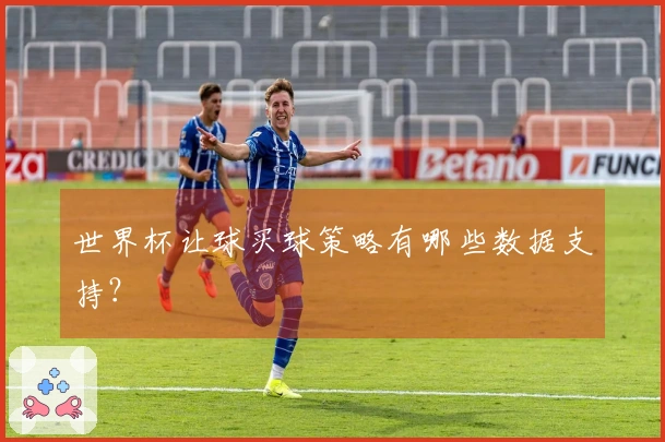 世界杯让球买球策略有哪些数据支持？