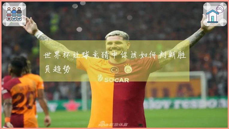 世界杯让球竞猜中你该如何判断胜负趋势