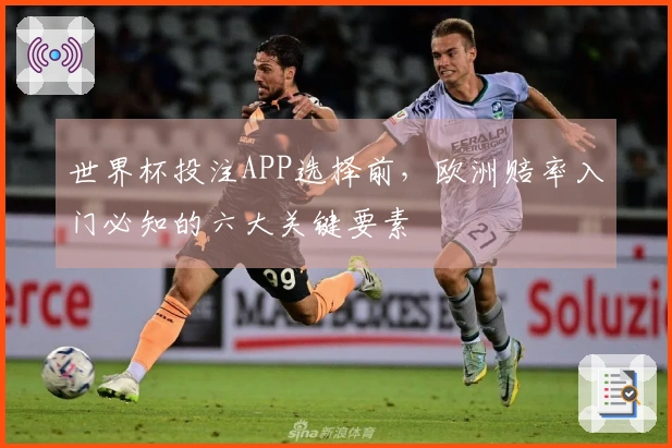 世界杯投注APP选择前，欧洲赔率入门必知的六大关键要素